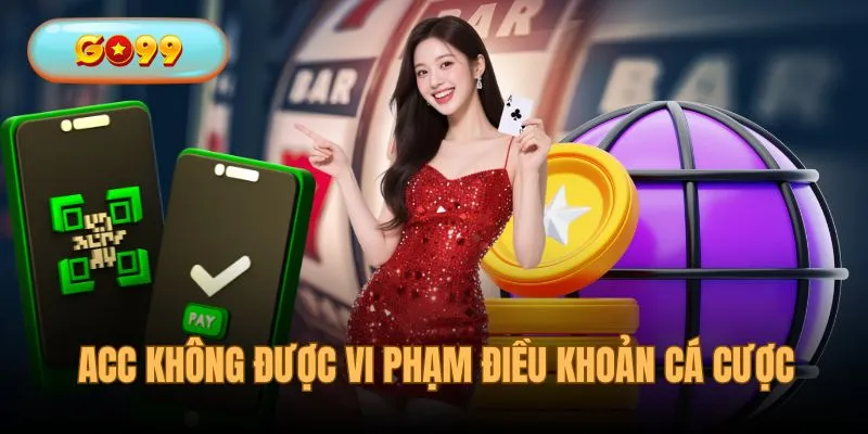 Acc không được vi phạm điều khoản khi cá cược