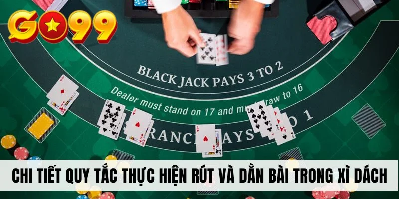 Chi tiết quy tắc thực hiện rút và dằn bài trong xì dách