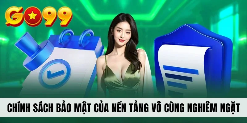Chính sách bảo mật của nền tảng vô cùng nghiêm ngặt