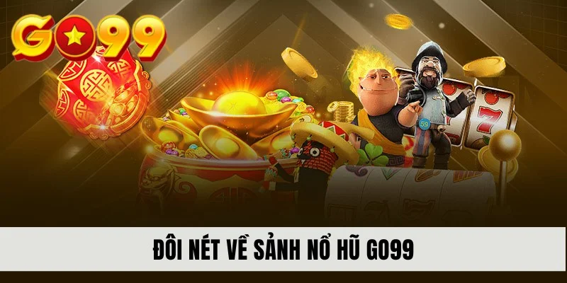 Đôi nét về sảnh nổ hũ GO99
