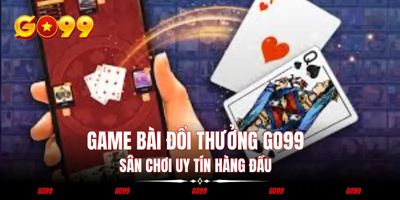 Game Bài Đổi Thưởng GO99 - Sân Chơi Uy Tín Hàng Đầu