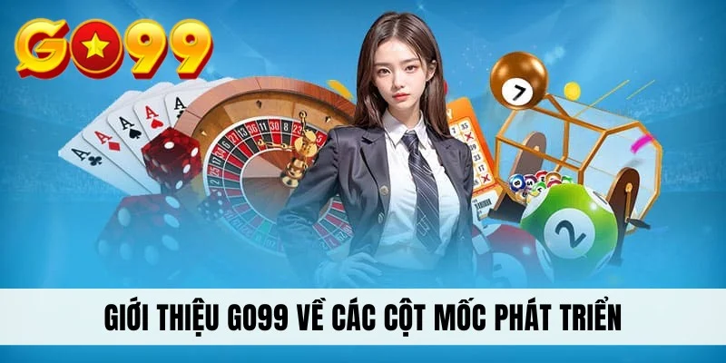 Giới thiệu GO99 về các cột mốc phát triển