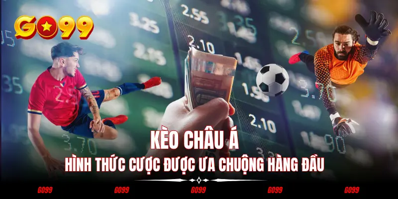 Kèo châu Á - Hình Thức Cược Được Ưa Chuộng Hàng Đầu 2025