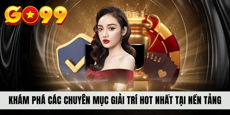 Khám phá các chuyên mục giải trí hot nhất tại nền tảng
