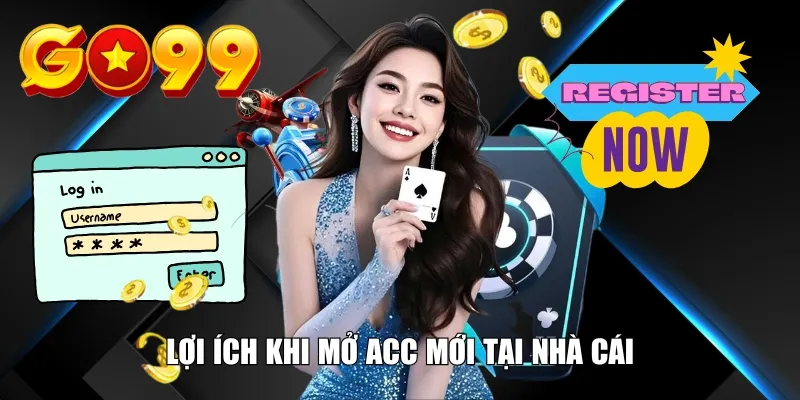 Lợi ích khi mở acc mới tại nhà cái
