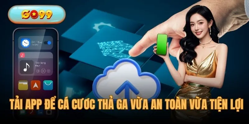 Tải app để cá cược thả ga vừa an toàn vừa tiện lợi